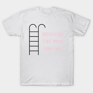 Draining the pool for you - Copy T-Shirt